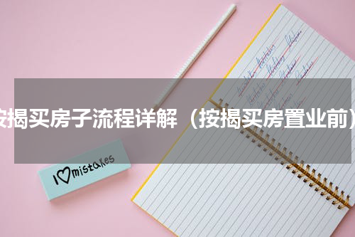 按揭买房子流程详解（按揭买房置业前）