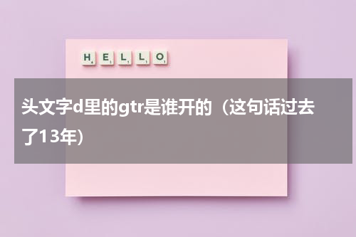 头文字d里的gtr是谁开的（这句话过去了13年）