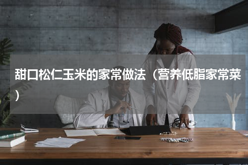 甜口松仁玉米的家常做法（营养低脂家常菜）