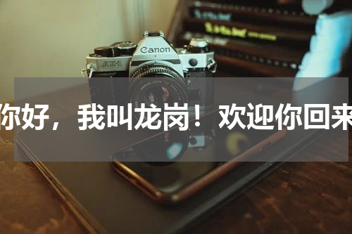 你好，我叫龙岗！欢迎你回来