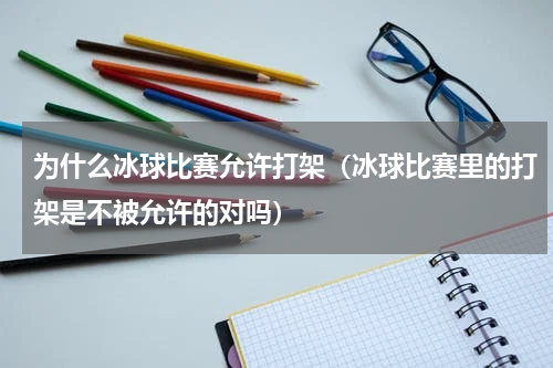 为什么冰球比赛允许打架（冰球比赛里的打架是不被允许的对吗）