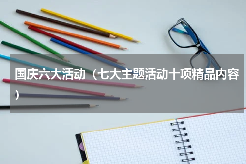 国庆六大活动（七大主题活动十项精品内容）