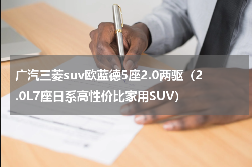 广汽三菱suv欧蓝德5座2.0两驱（2.0L7座日系高性价比家用SUV）