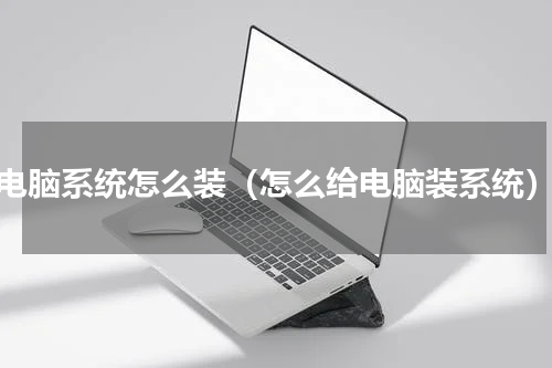 电脑系统怎么装（怎么给电脑装系统）