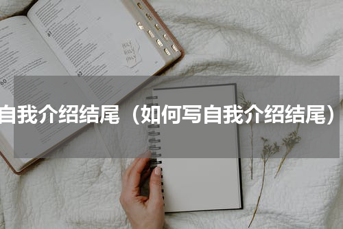 自我介绍结尾（如何写自我介绍结尾）