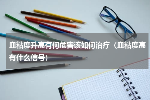 血粘度升高有何危害该如何治疗（血粘度高有什么信号）