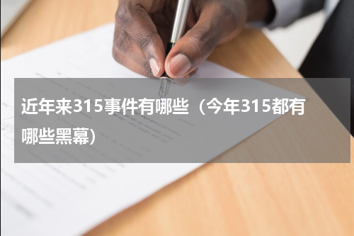 近年来315事件有哪些（今年315都有哪些黑幕）