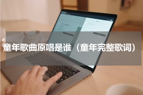 童年歌曲原唱是谁（童年完整歌词）