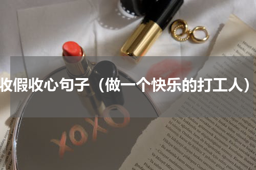 收假收心句子（做一个快乐的打工人）