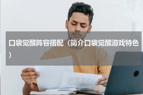 口袋觉醒阵容搭配（简介口袋觉醒游戏特色）