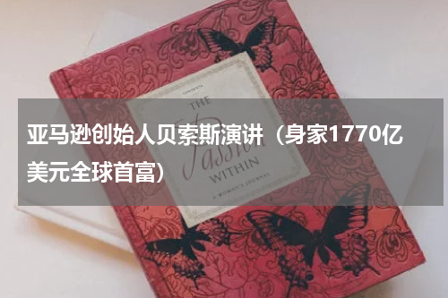 亚马逊创始人贝索斯演讲（身家1770亿美元全球首富）