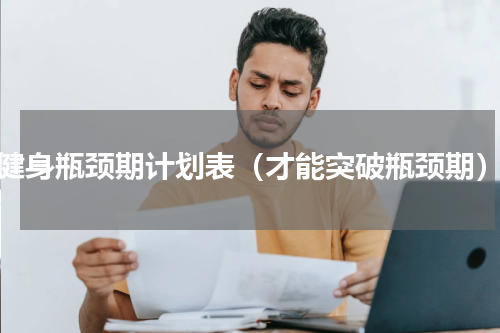 健身瓶颈期计划表（才能突破瓶颈期）