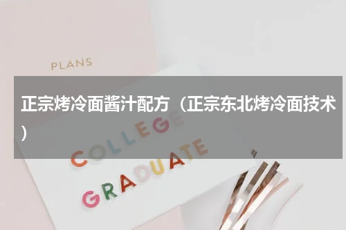 正宗烤冷面酱汁配方（正宗东北烤冷面技术）