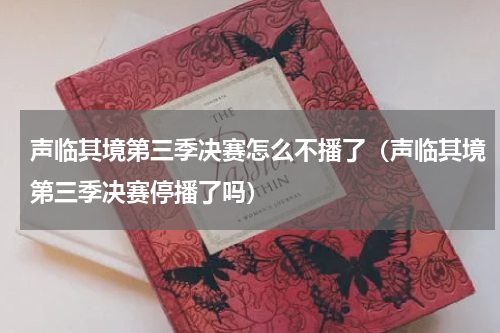 声临其境第三季决赛怎么不播了（声临其境第三季决赛停播了吗）