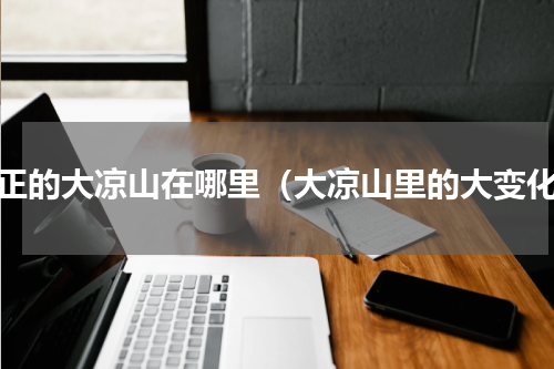 真正的大凉山在哪里（大凉山里的大变化）