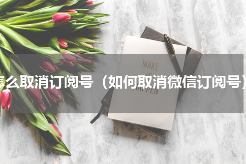 怎么取消订阅号（如何取消微信订阅号）
