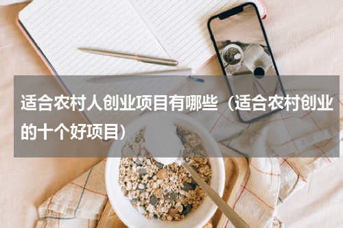 适合农村人创业项目有哪些（适合农村创业的十个好项目）