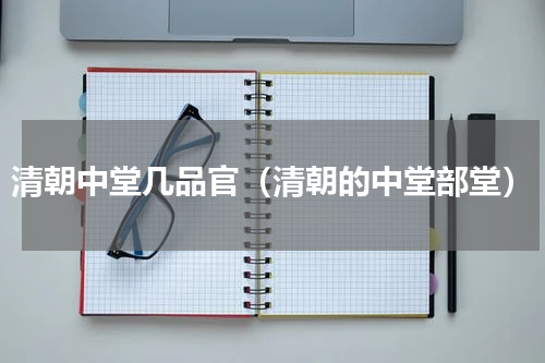 清朝中堂几品官（清朝的中堂部堂）