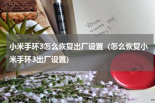 小米手环3怎么恢复出厂设置（怎么恢复小米手环3出厂设置）