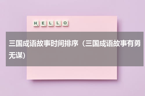 三国成语故事时间排序（三国成语故事有勇无谋）