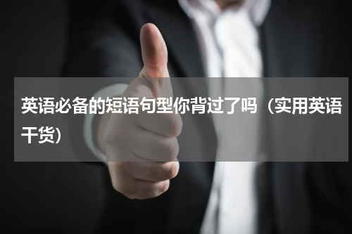 英语必备的短语句型你背过了吗（实用英语干货）