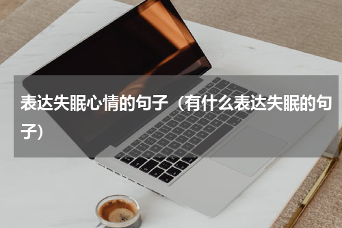 表达失眠心情的句子（有什么表达失眠的句子）