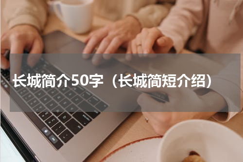 长城简介50字（长城简短介绍）
