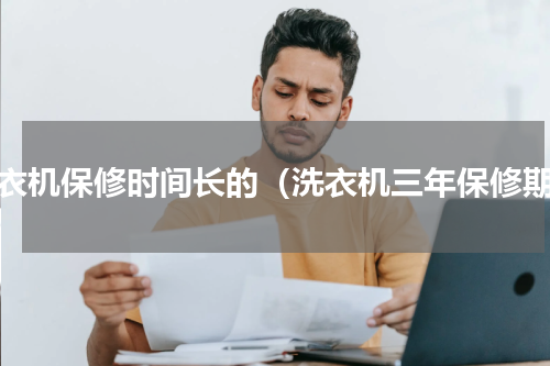 洗衣机保修时间长的（洗衣机三年保修期）
