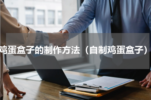 鸡蛋盒子的制作方法（自制鸡蛋盒子）