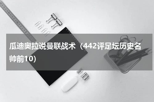 瓜迪奥拉说曼联战术（442评足坛历史名帅前10）