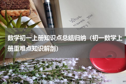 数学初一上册知识点总结归纳（初一数学上册重难点知识解剖）