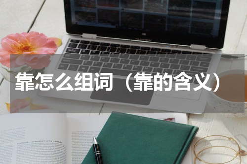 靠怎么组词（靠的含义）