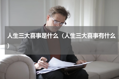 人生三大喜事是什么（人生三大喜事有什么）