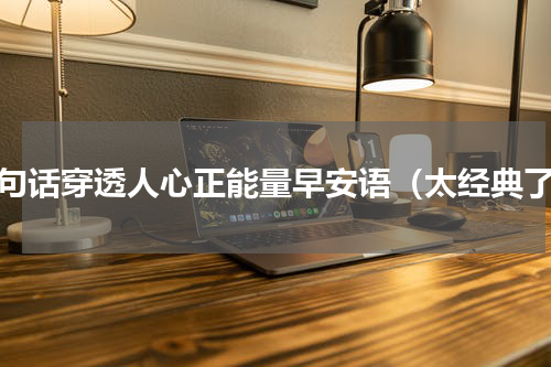 十句话穿透人心正能量早安语（太经典了）