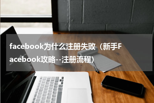 facebook为什么注册失败（新手Facebook攻略--注册流程）