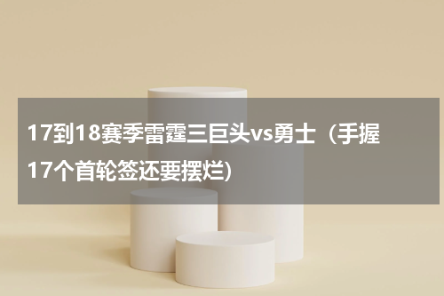 17到18赛季雷霆三巨头vs勇士（手握17个首轮签还要摆烂）