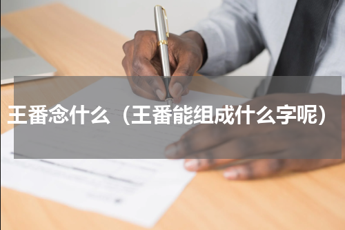 王番念什么（王番能组成什么字呢）
