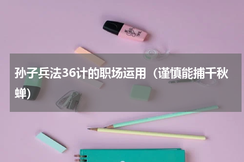 孙子兵法36计的职场运用（谨慎能捕千秋蝉）
