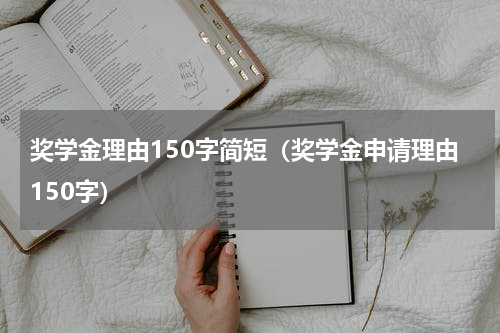 奖学金理由150字简短（奖学金申请理由150字）