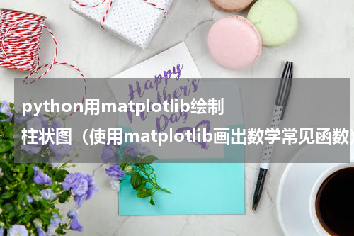 python用matplotlib绘制柱状图（使用matplotlib画出数学常见函数）