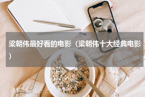 梁朝伟最好看的电影（梁朝伟十大经典电影）