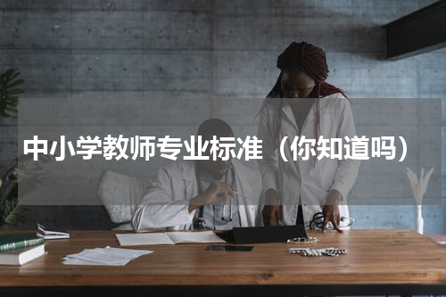 中小学教师专业标准（你知道吗）