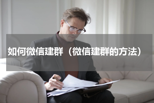 如何微信建群（微信建群的方法）