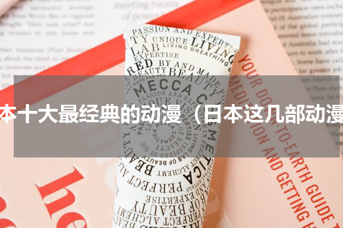 日本十大最经典的动漫（日本这几部动漫）