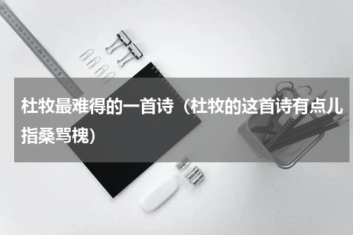 杜牧最难得的一首诗（杜牧的这首诗有点儿指桑骂槐）