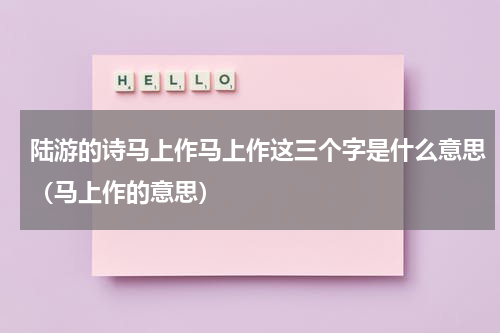 陆游的诗马上作马上作这三个字是什么意思（马上作的意思）