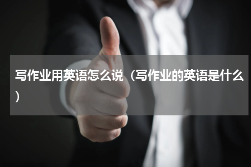 写作业用英语怎么说（写作业的英语是什么）