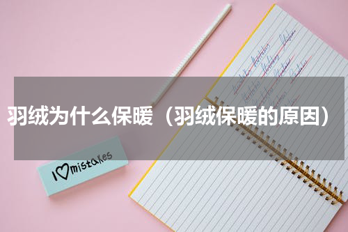 羽绒为什么保暖（羽绒保暖的原因）