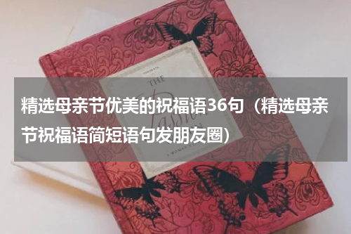 精选母亲节优美的祝福语36句（精选母亲节祝福语简短语句发朋友圈）
