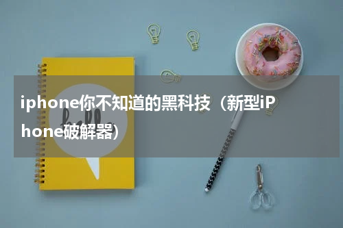 iphone你不知道的黑科技（新型iPhone破解器）